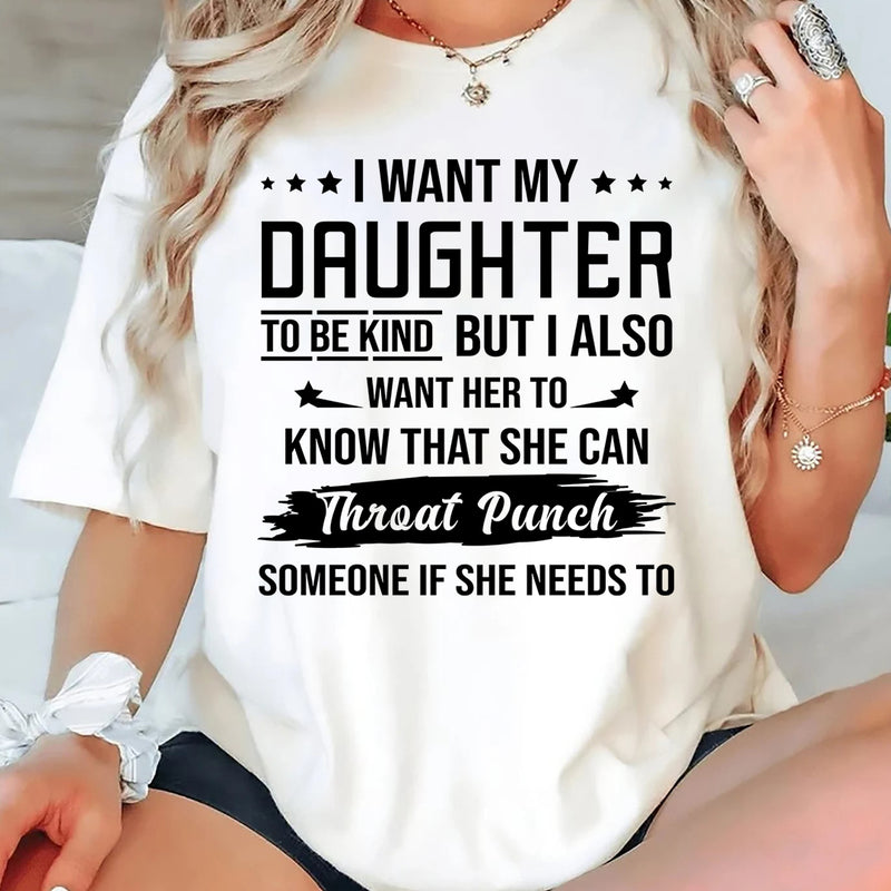 I Want My Daughter To Be Kind But I Also Want Her To Know T-Shirt