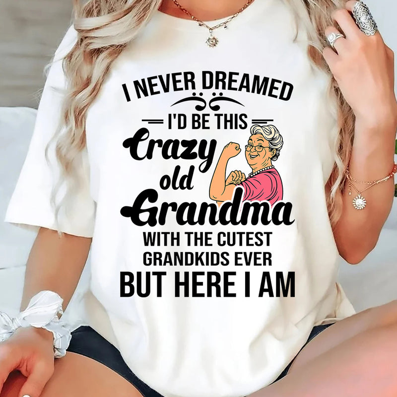 I Never Dreamed I'd Be This Crazy Old Grandma T-Shirt