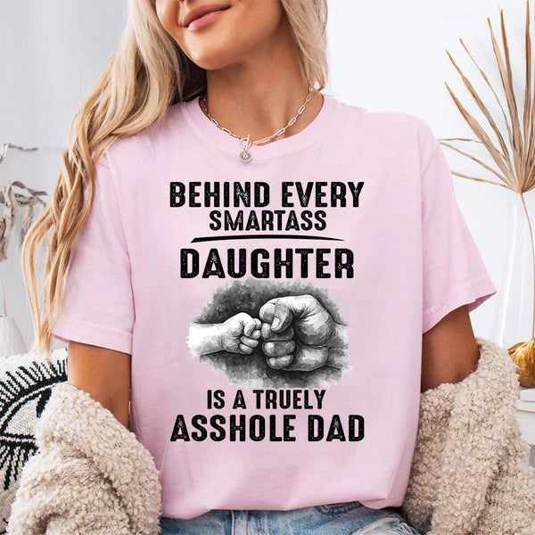 Behind Every Smartass Daughter Is Asshole Dad T-Shirt