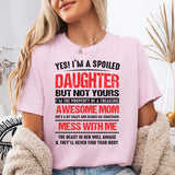 Yes I'm A Spoiled Daughter But Not Yours T-Shirt