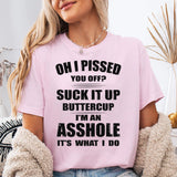 Oh I Pissed You Off T-Shirt