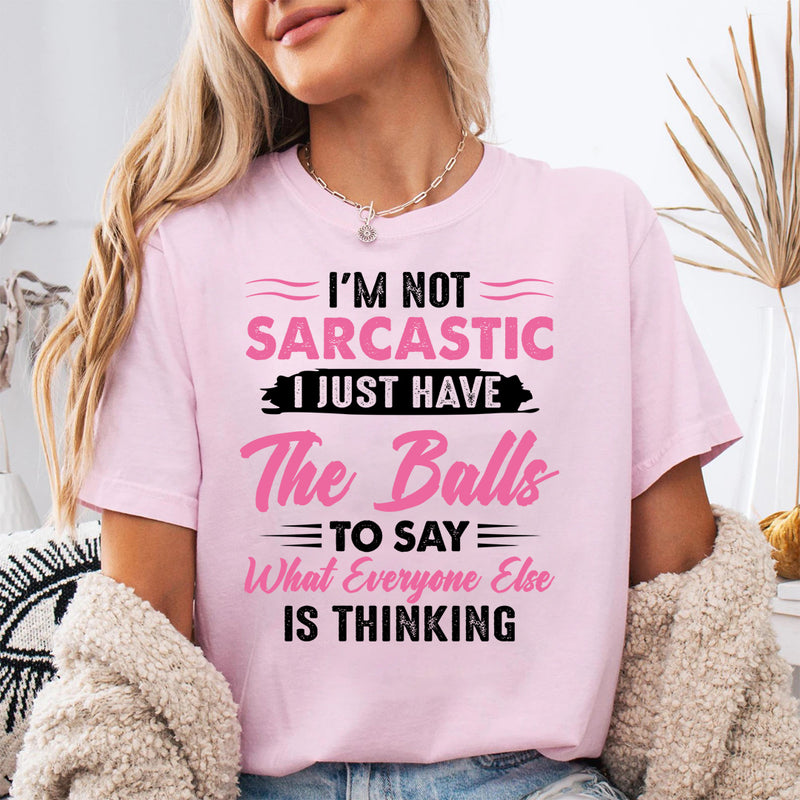 I’m Not Sarcastic I Just Have The Balls To Say What Everyone Else Is Thinking T-Shirt