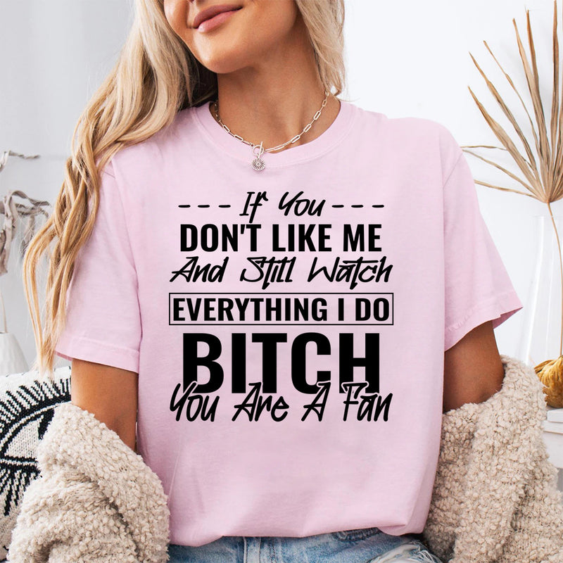 If You Don't Like Me And Still Watch Everything I Do T-Shirt