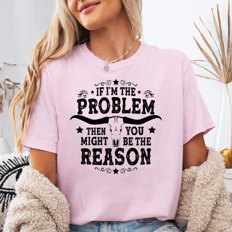 If I'm The Problem T-Shirt