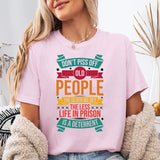 Don't Piss Off Old People The Older We Get T-Shirt