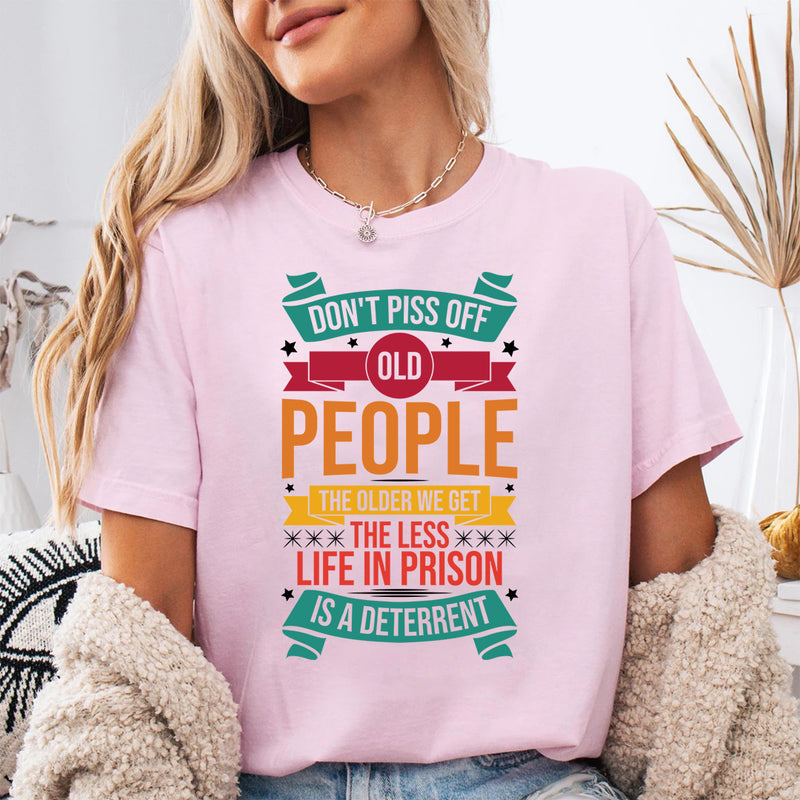 Don't Piss Off Old People The Older We Get T-Shirt