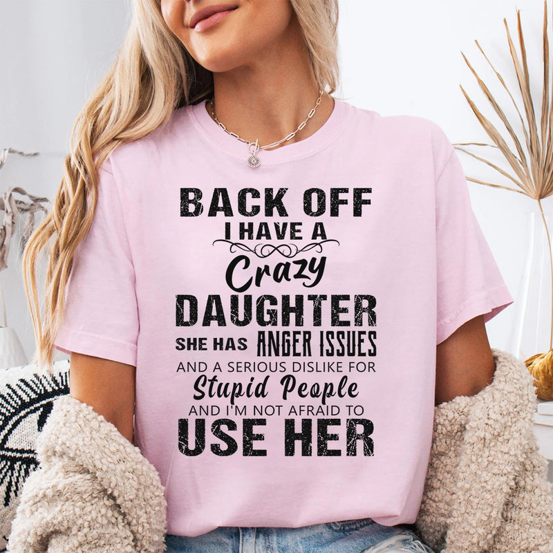 Back Off I Have A Crazy Daughter I'm Not Afraid To Use Her T-Shirt