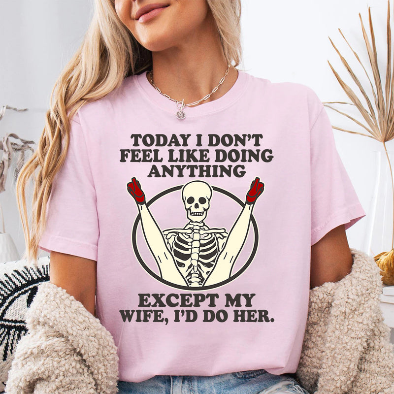 Today I Don't Feel Like Doing Anything T-Shirt
