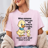 When Someone Helps You And They’re Struggling Too That's Not Help That's Love T-Shirt
