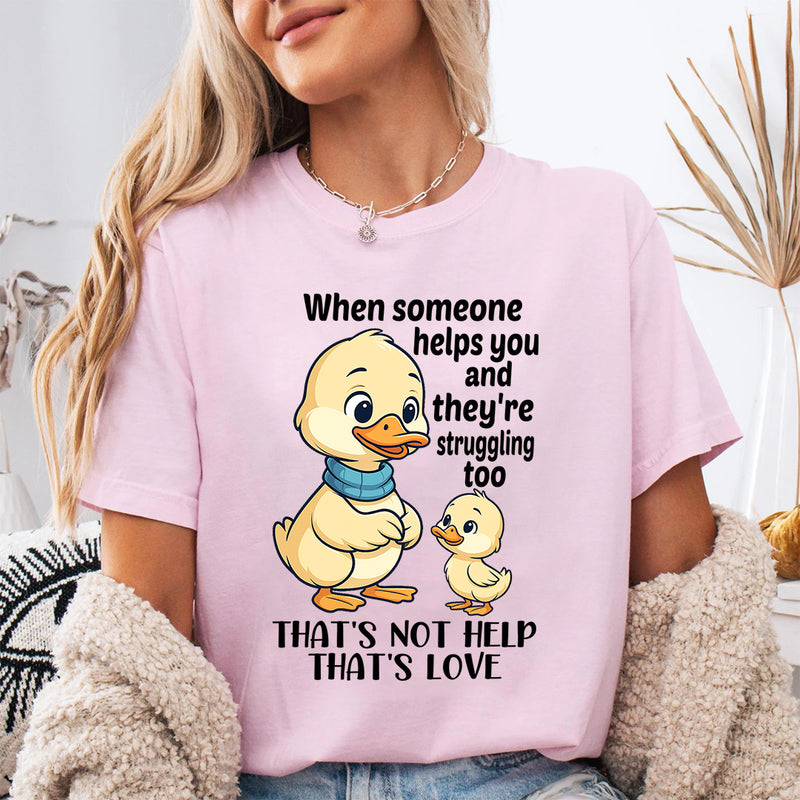 When Someone Helps You And They’re Struggling Too That's Not Help That's Love T-Shirt
