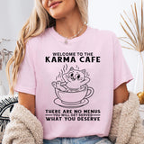 Welcome to Karma Café There Are No Menus, You’ll Get Served What You Deserve T-Shirt