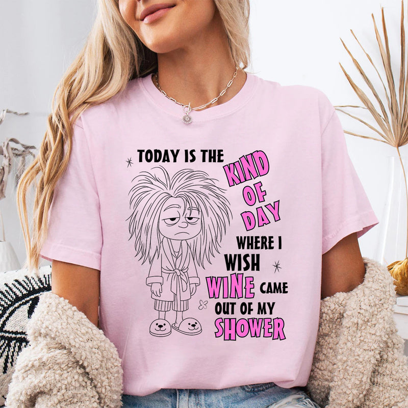 Today Is The Kind Of Day Where I Wish Wine Out Of My Shower T-Shirt