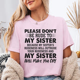 Please Don't Be Rude To My Sister Because My Sister's Rude T-Shirt
