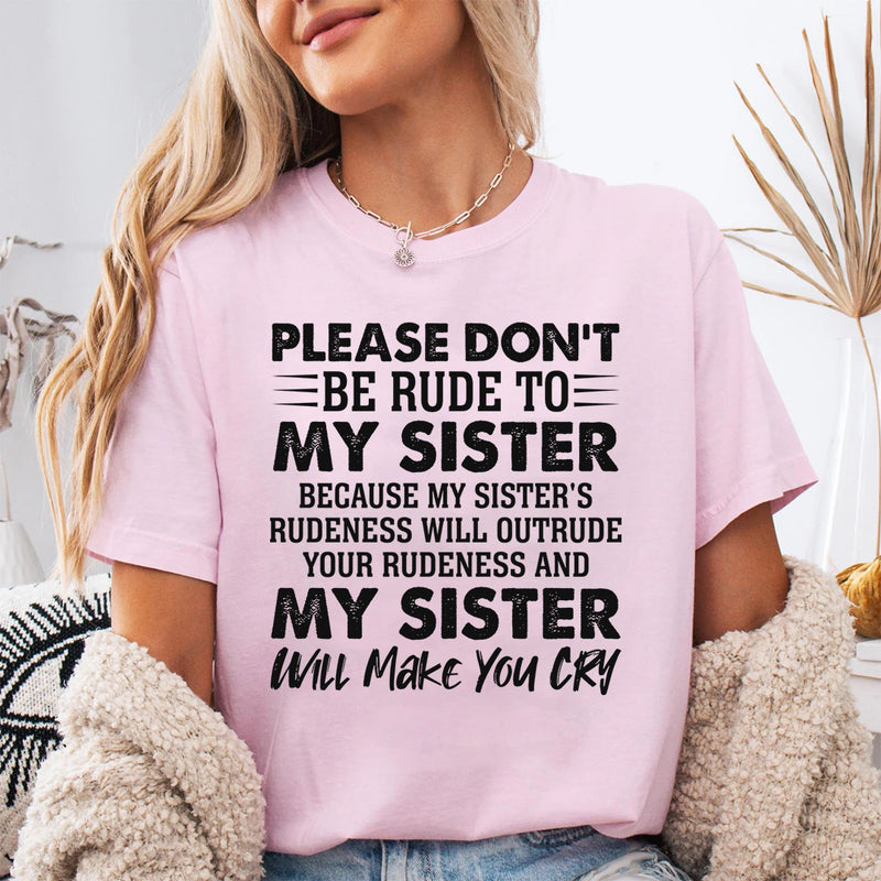 Please Don't Be Rude To My Sister Because My Sister's Rude T-Shirt