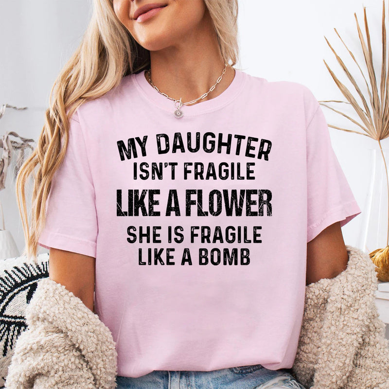 My Daughter is Not Fragile Like a Flower T-Shirt