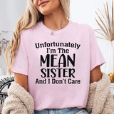 Unfortunately I Am The Mean Sister And I Do Not Care T-Shirt