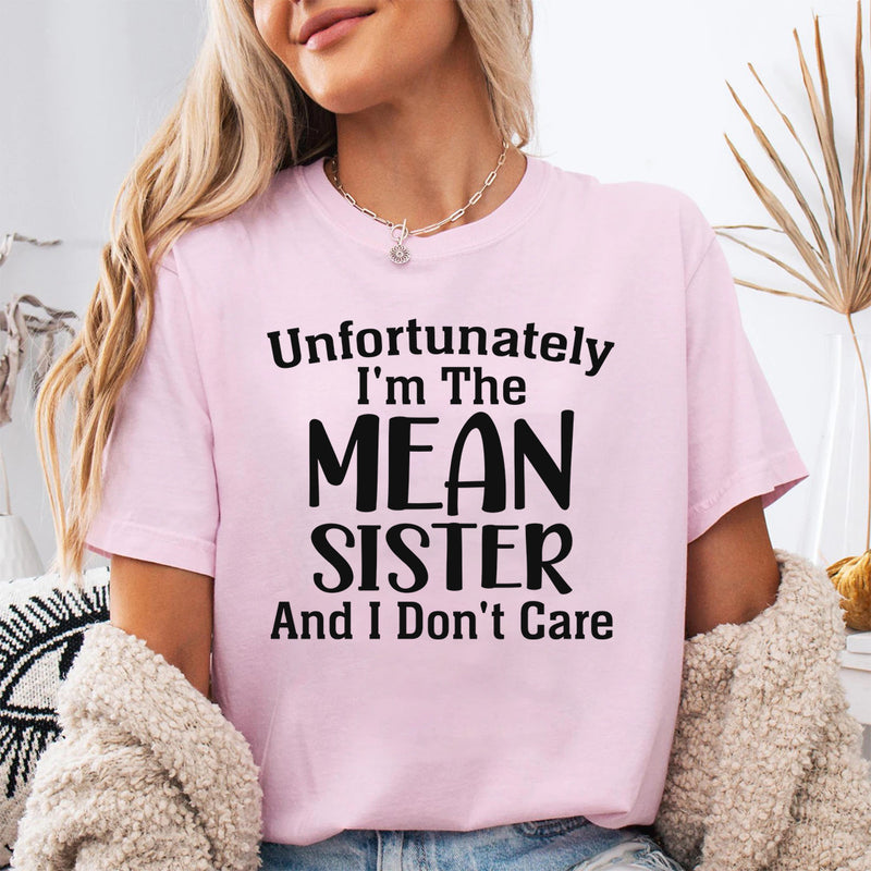 Unfortunately I Am The Mean Sister And I Do Not Care T-Shirt