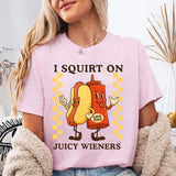 I Squirt on Juicy Wieners T-Shirt